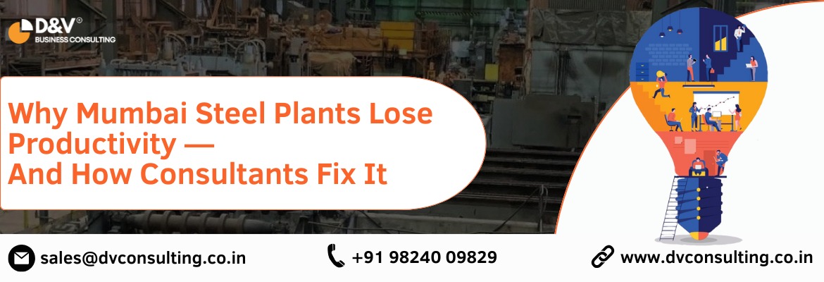 Why Mumbai Steel Plants Lose Productivity — And How Consultants Fix It