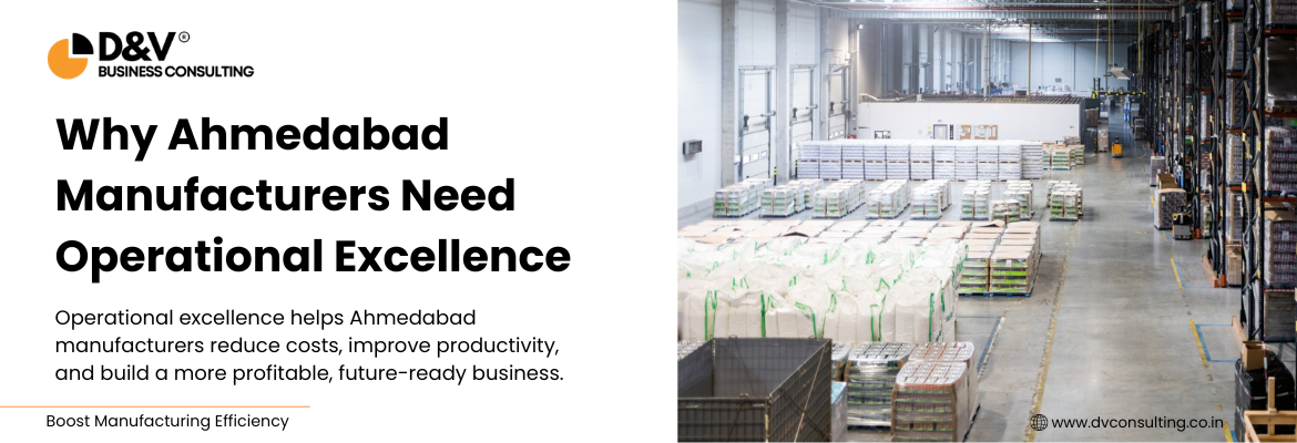 Why Ahmedabad Manufacturers Need Operational Excellence