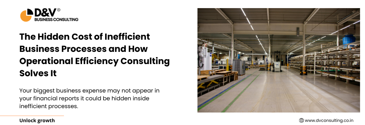 The Hidden Cost of Inefficient Business Processes and How Operational Efficiency Consulting Solves It