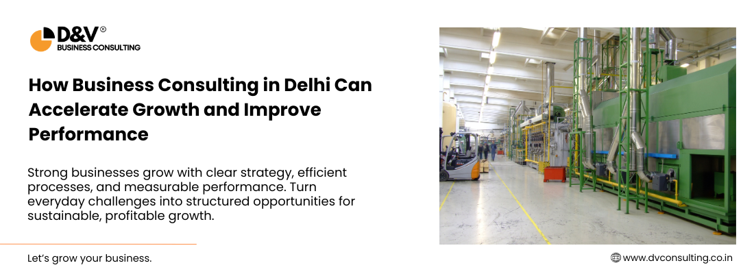 How Business Consulting in Delhi Can Accelerate Growth and Improve Performance